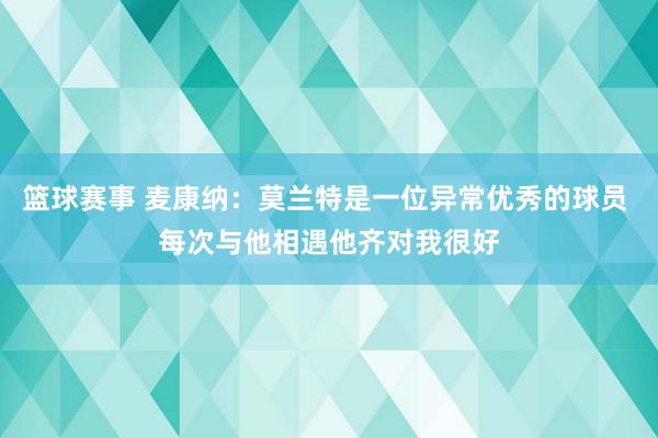 篮球赛事 麦康纳：莫兰特是一位异常优秀的球员 每次与他相遇他齐对我很好