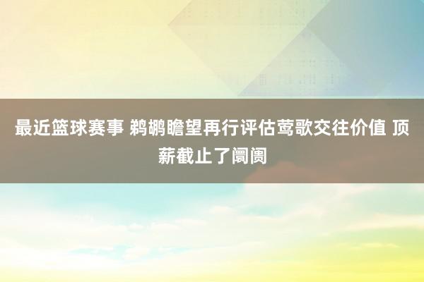 最近篮球赛事 鹈鹕瞻望再行评估莺歌交往价值 顶薪截止了阛阓