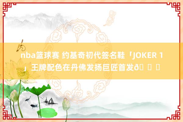 nba篮球赛 约基奇初代签名鞋「JOKER 1」王牌配色在丹佛发扬巨匠首发🎉