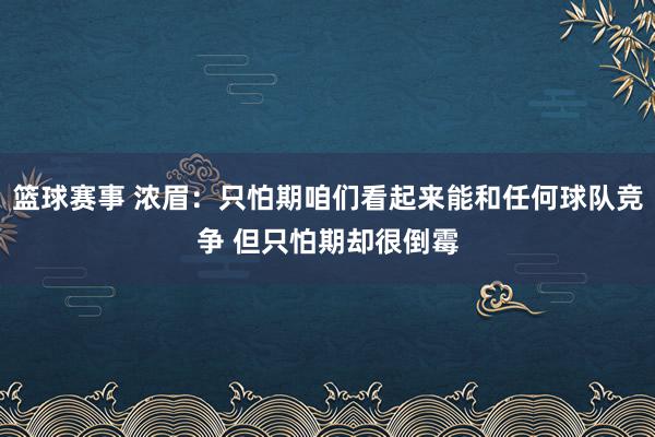 篮球赛事 浓眉：只怕期咱们看起来能和任何球队竞争 但只怕期却很倒霉