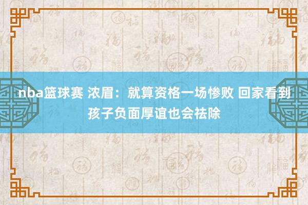 nba篮球赛 浓眉：就算资格一场惨败 回家看到孩子负面厚谊也会祛除