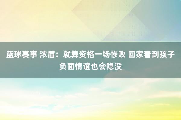 篮球赛事 浓眉：就算资格一场惨败 回家看到孩子负面情谊也会隐没