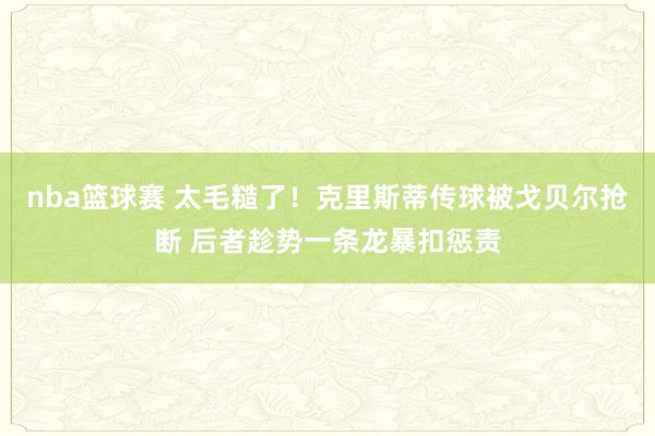 nba篮球赛 太毛糙了！克里斯蒂传球被戈贝尔抢断 后者趁势一条龙暴扣惩责